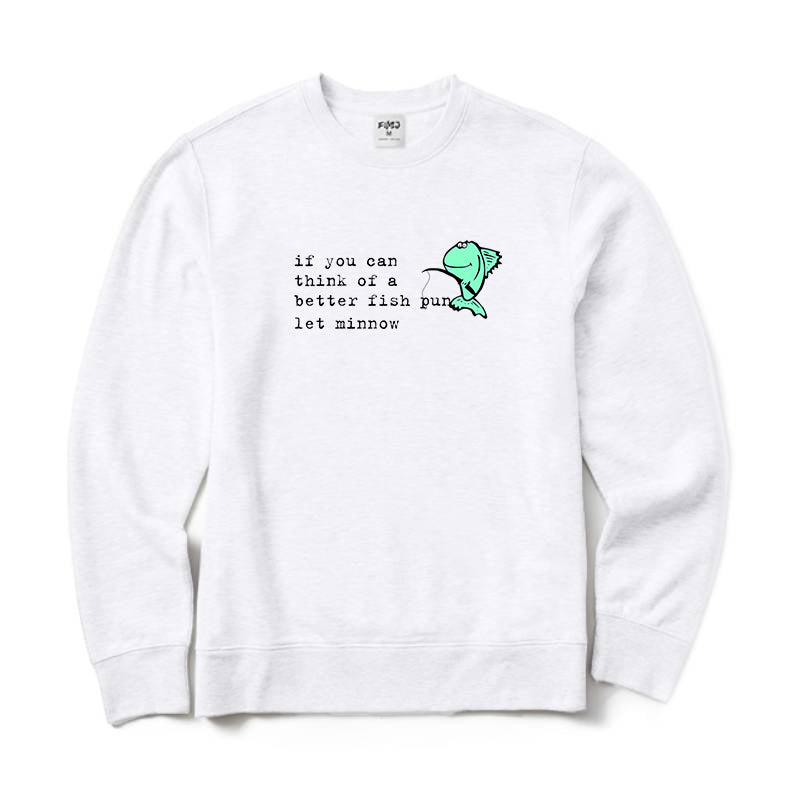 If You Can Think of A Better Fish Pun Let Minnow Crewneck Sweatshirt