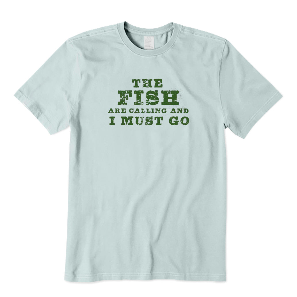 The Fish Are Calling and I Must Go T-Shirt