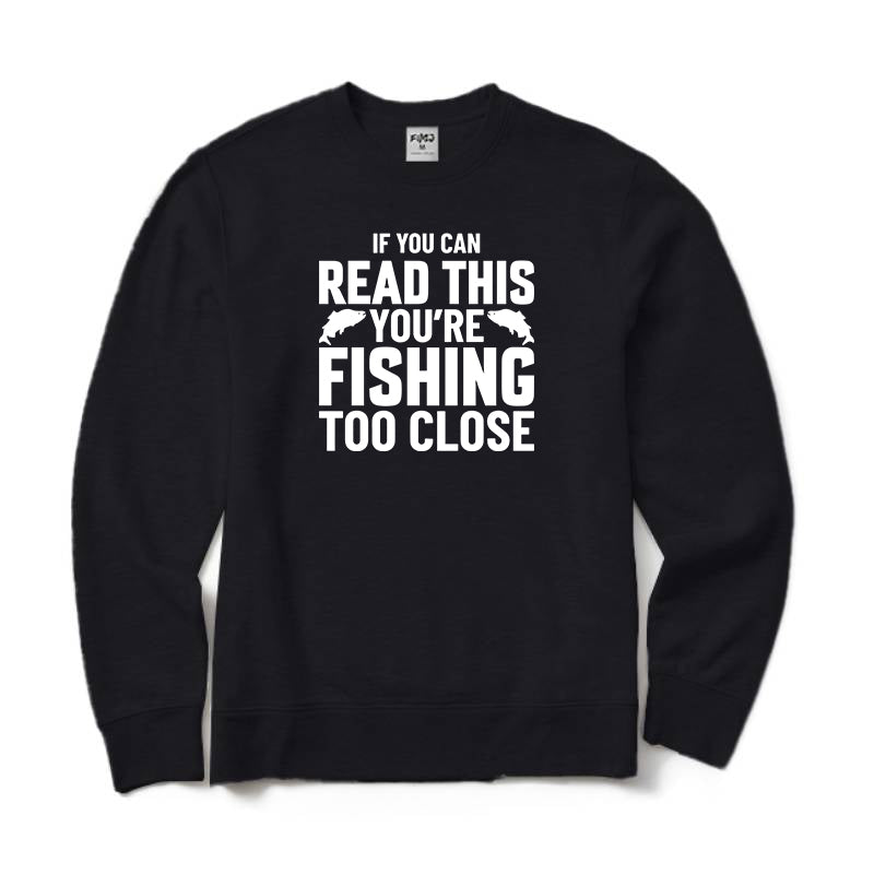 If You Can Read This You're Fishing Too Close Crewneck Sweatshirt