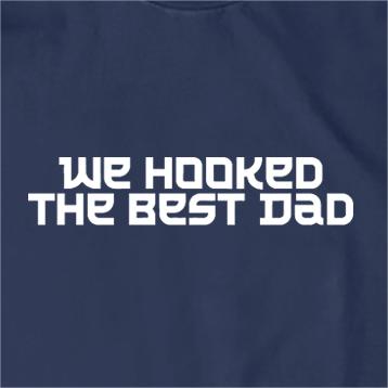 We Hooked The Best Dad T-Shirt