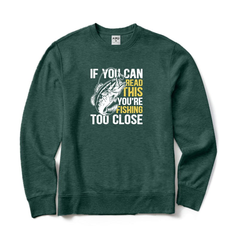 If You Can Read This You're Fishing Too Close Crewneck Sweatshirt