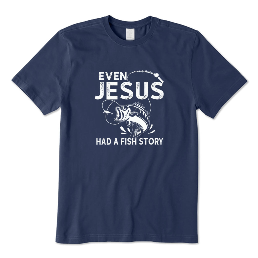 Even Jesus Had A Fish Story T-Shirt