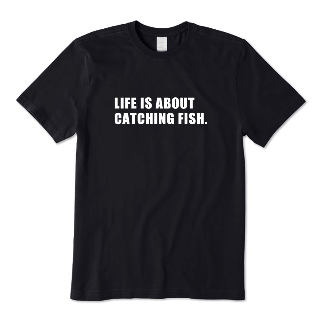 Life Is about Catching Fish T-Shirt