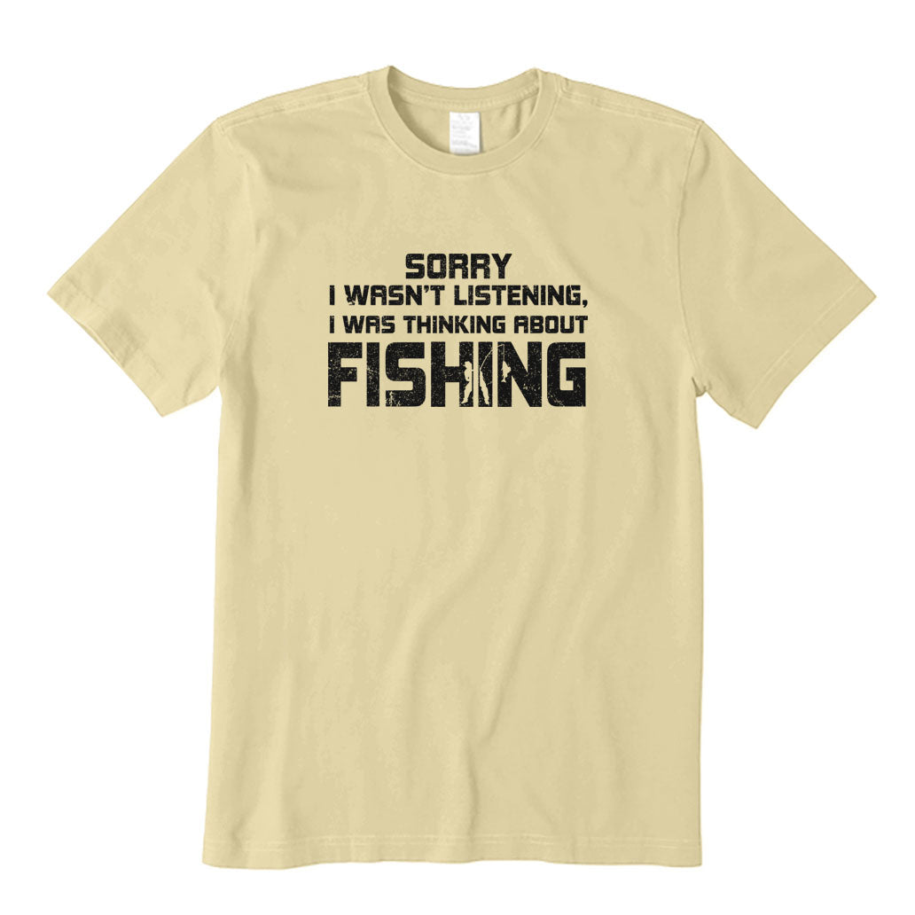 Sorry I Wasn't Listening I Was Thinking about Fishing T-Shirt