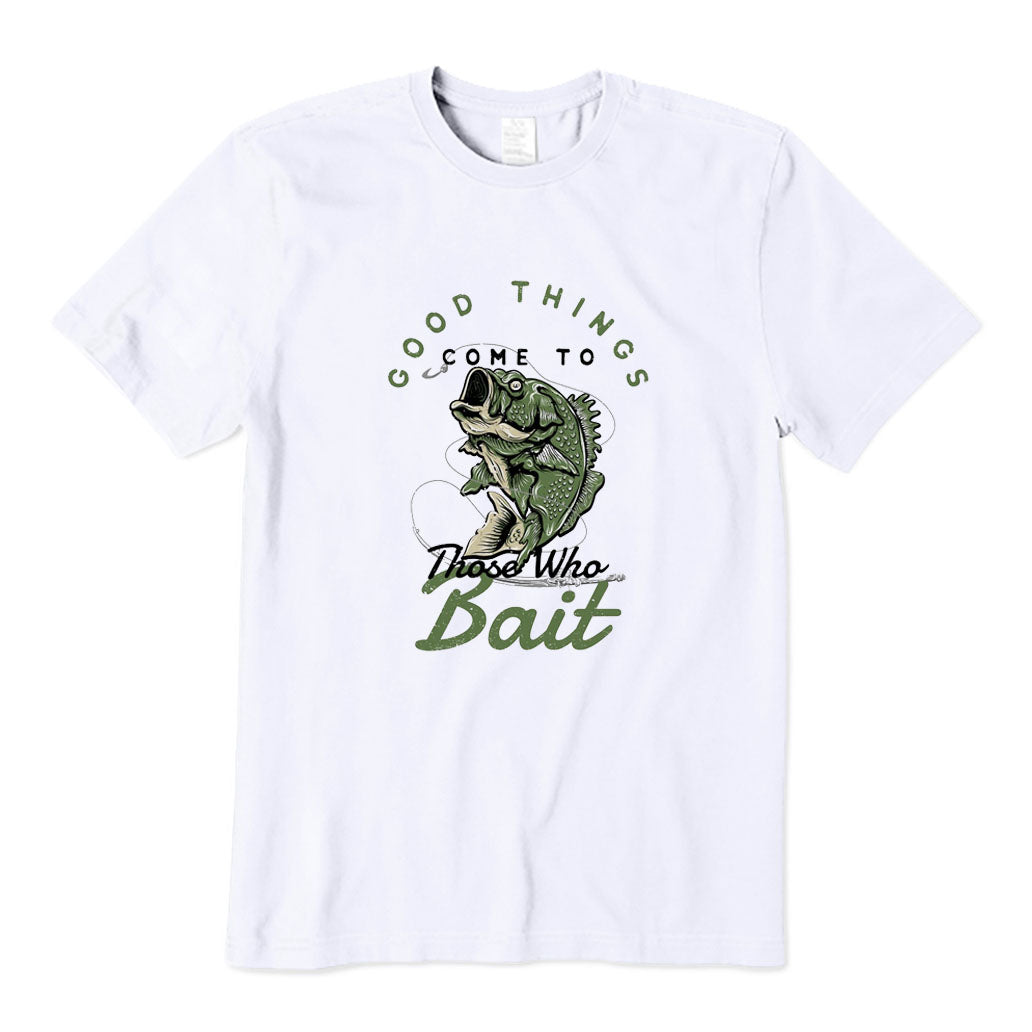 Good Things Come To Those Who Bait T-Shirt