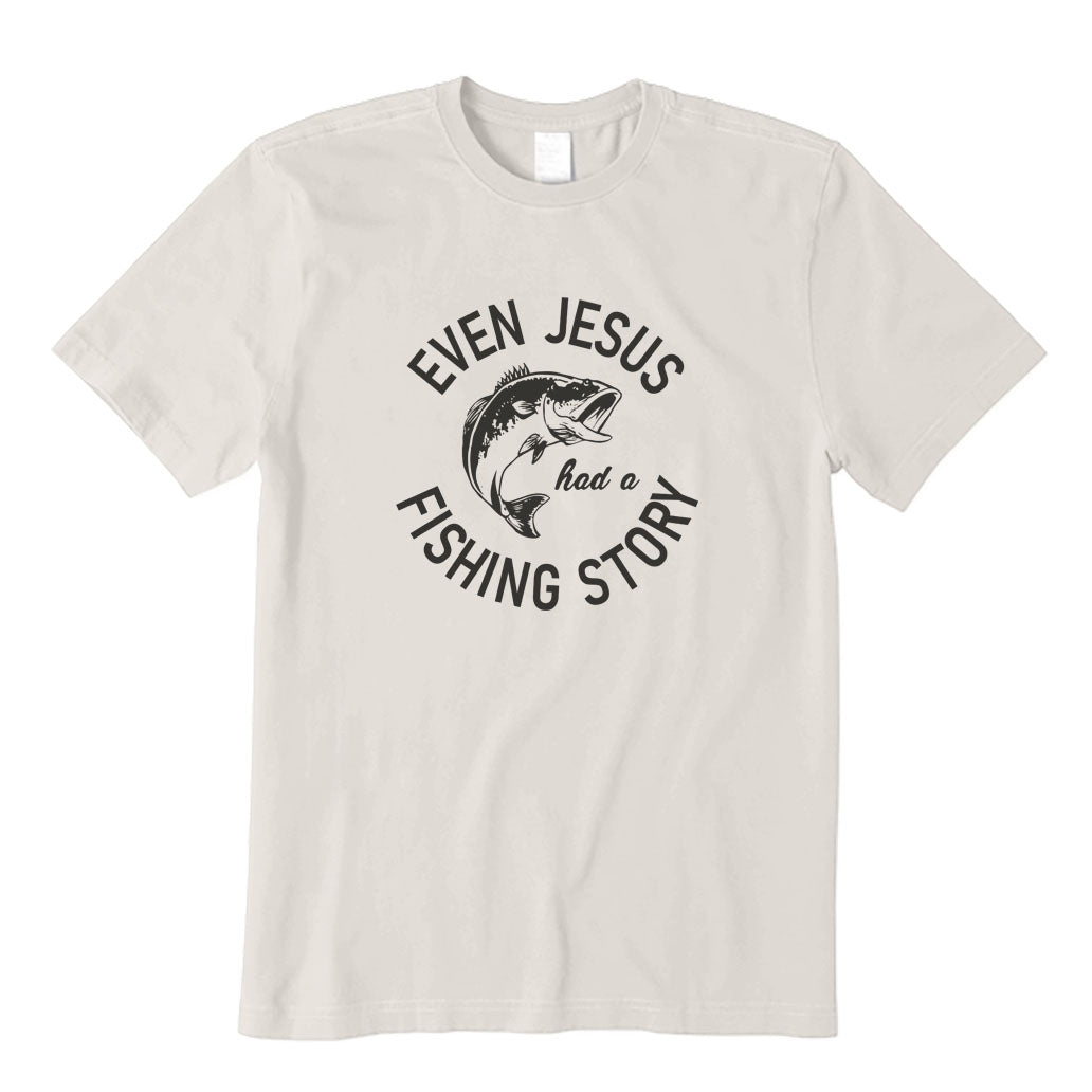 Even Jesus Had A Fishing Story T-Shirt