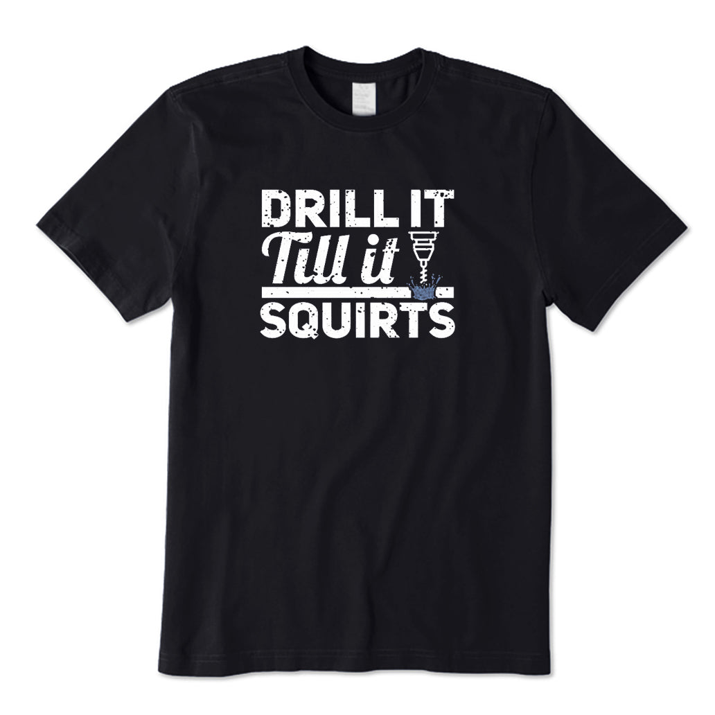 Drill It Till It Squirts T-Shirt