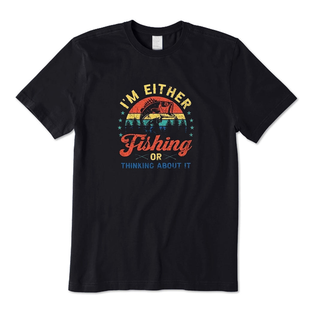 I'm Either Fishing or Thinking about It T-Shirt