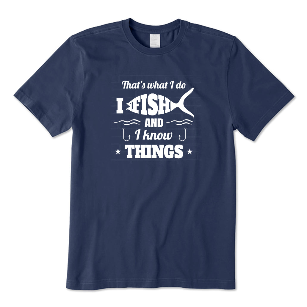 I Fishing and I Know Things T-Shirt