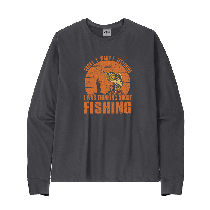 Sorry I Wasn't Listening I Was Thinking about Fishing Long Sleeve T-Shirt