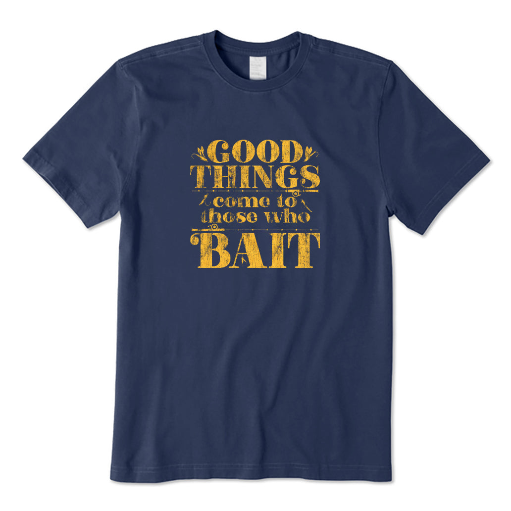 Good Things Come To Those Who Bait T-Shirt