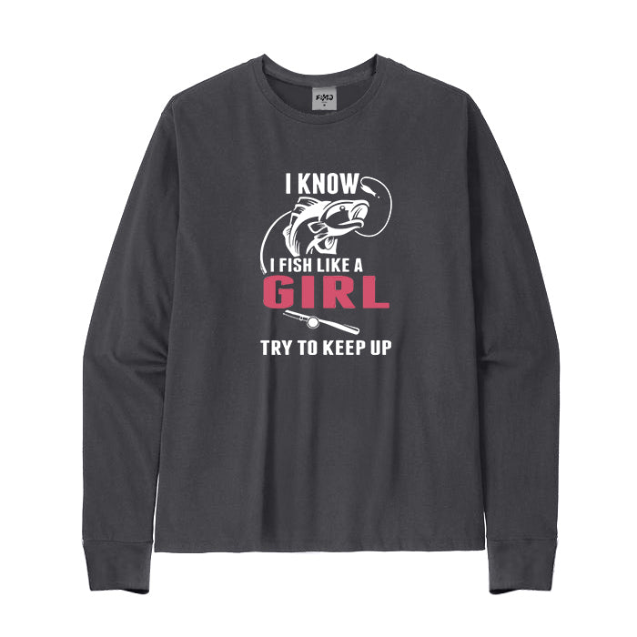 I Fish Like A Girl Try To Keep Up Long Sleeve T-Shirt