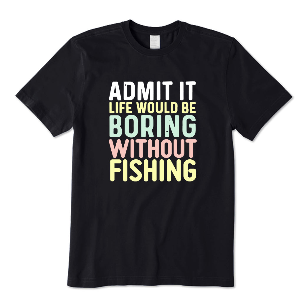 Life Would Be Boring Without Fishing T-Shirt