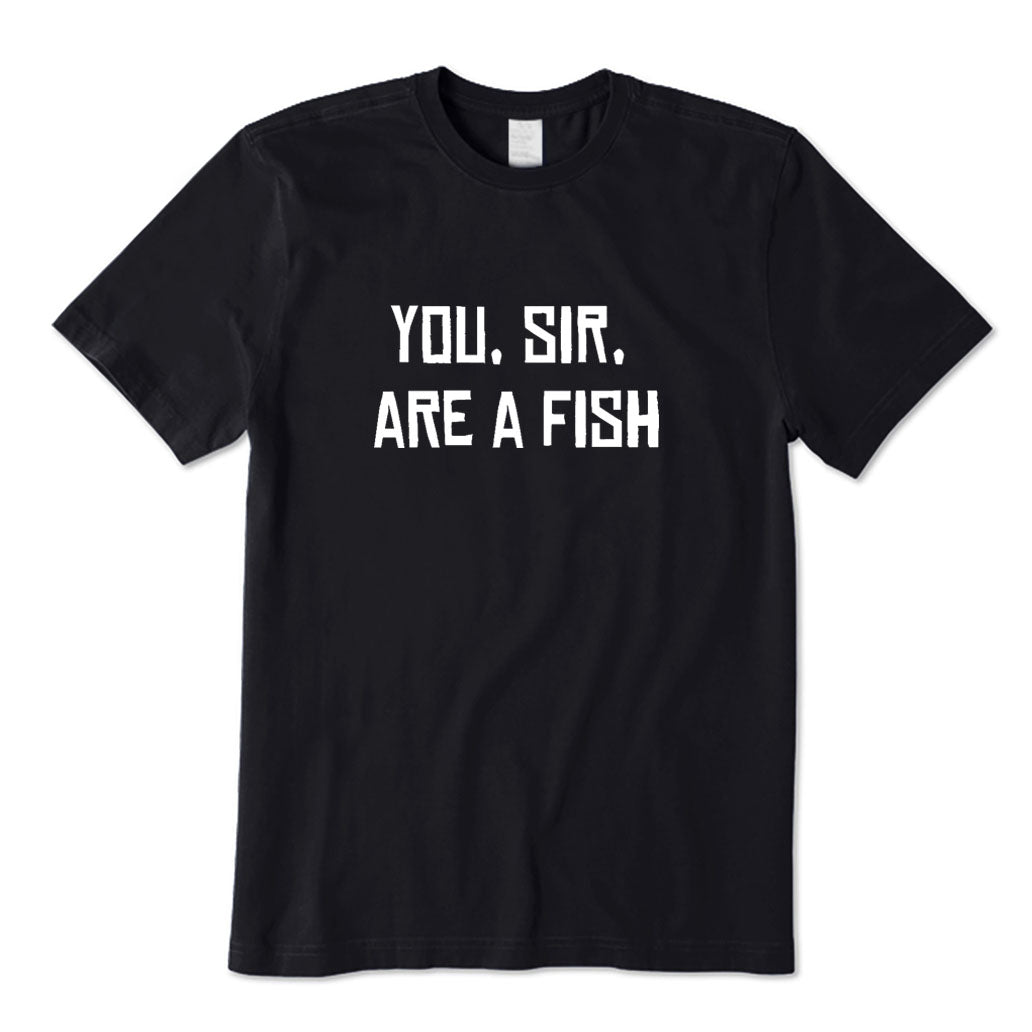 You Sir Are A Fish T-Shirt