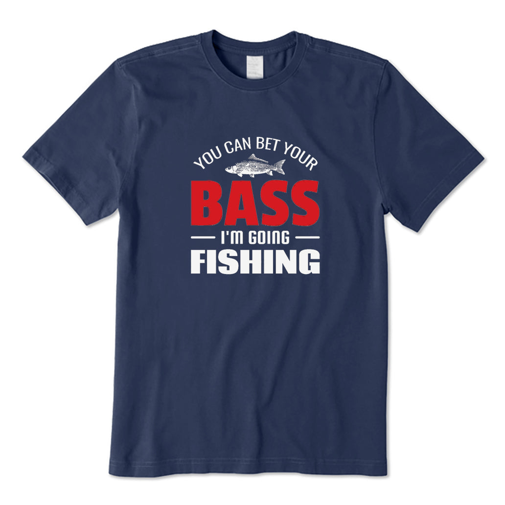 You Can Bet Your Bass I'm Going Fishing T-Shirt