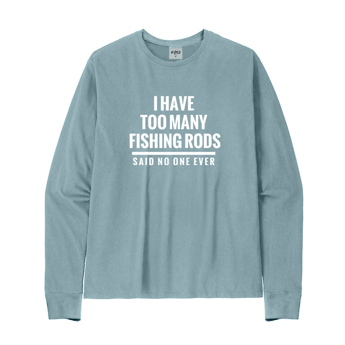 I HAVE TOO MANY FISHING RODS Long Sleeve T-Shirt