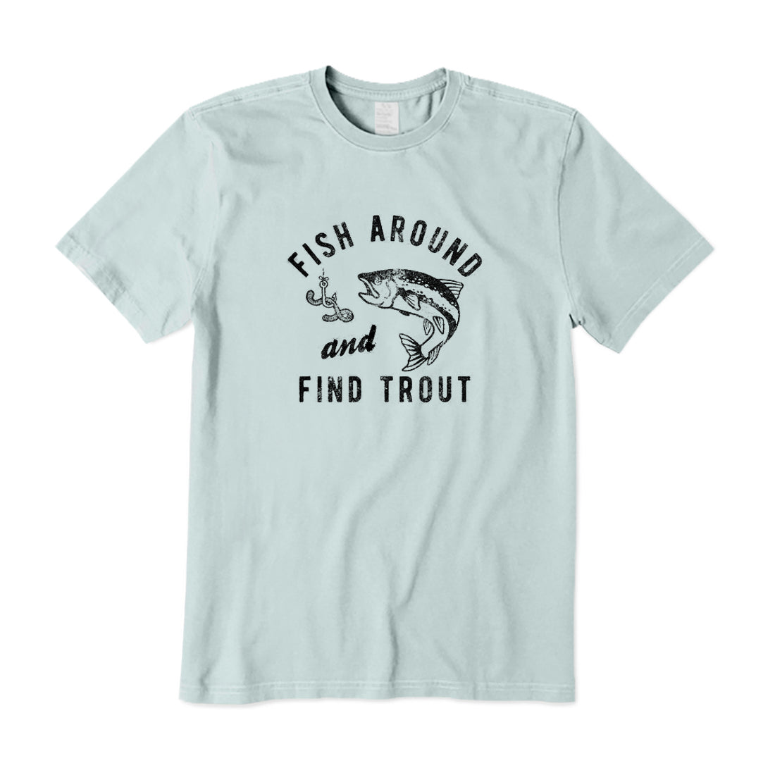 Fish Around And Find Trout T-Shirt