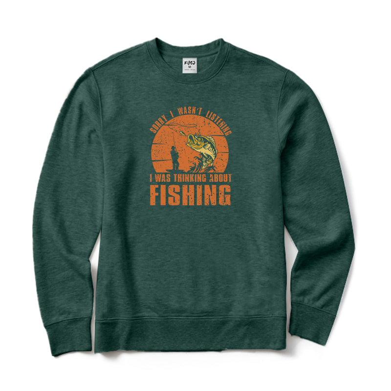 Sorry I Wasn't Listening I Was Thinking about Fishing Crewneck Sweatshirt