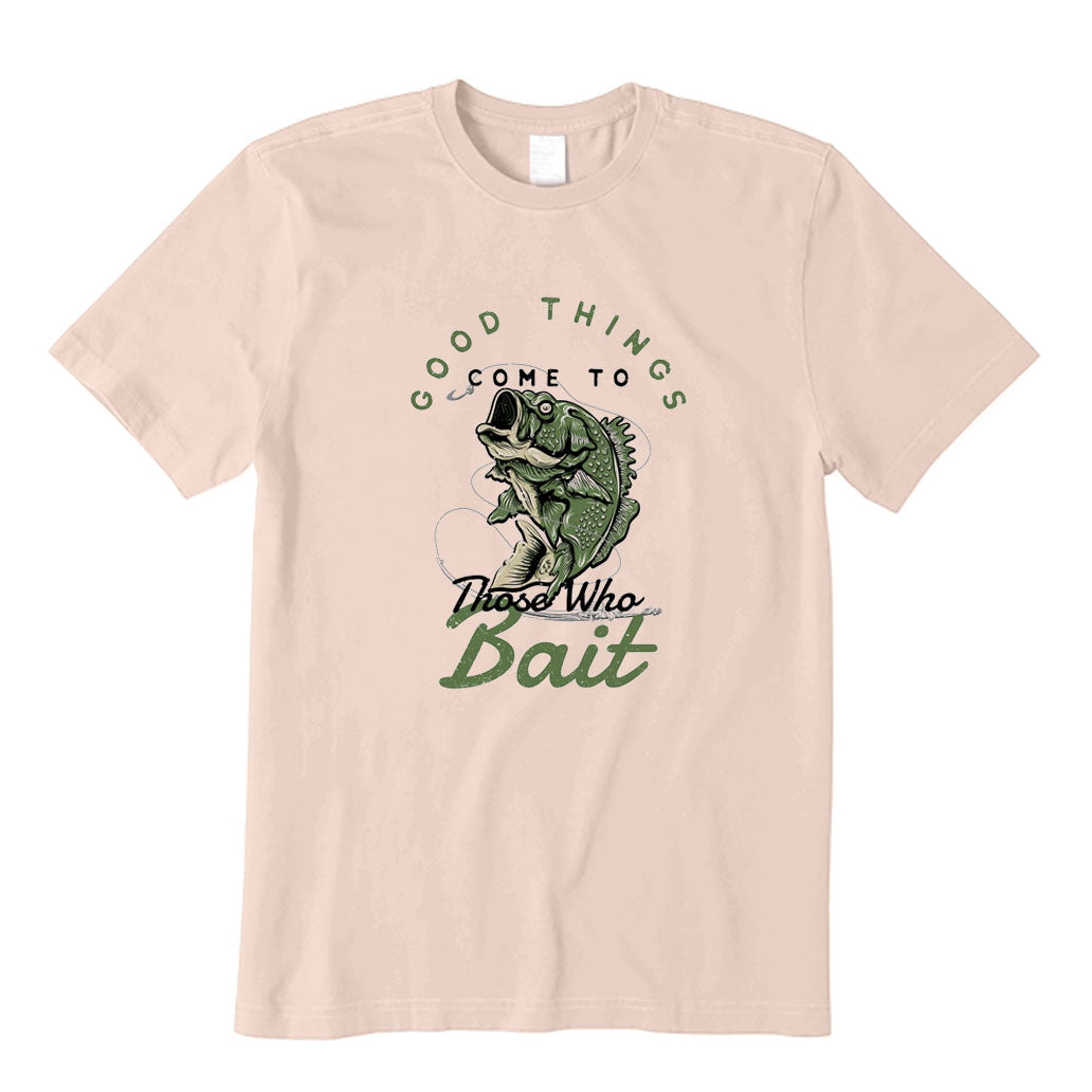 Good Things Come To Those Who Bait T-Shirt