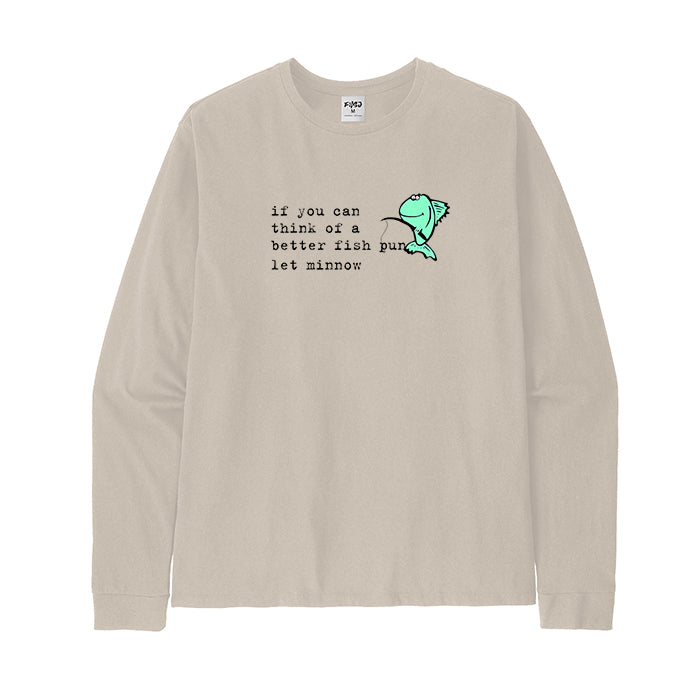 If You Can Think of A Better Fish Pun Let Minnow Long Sleeve T-Shirt