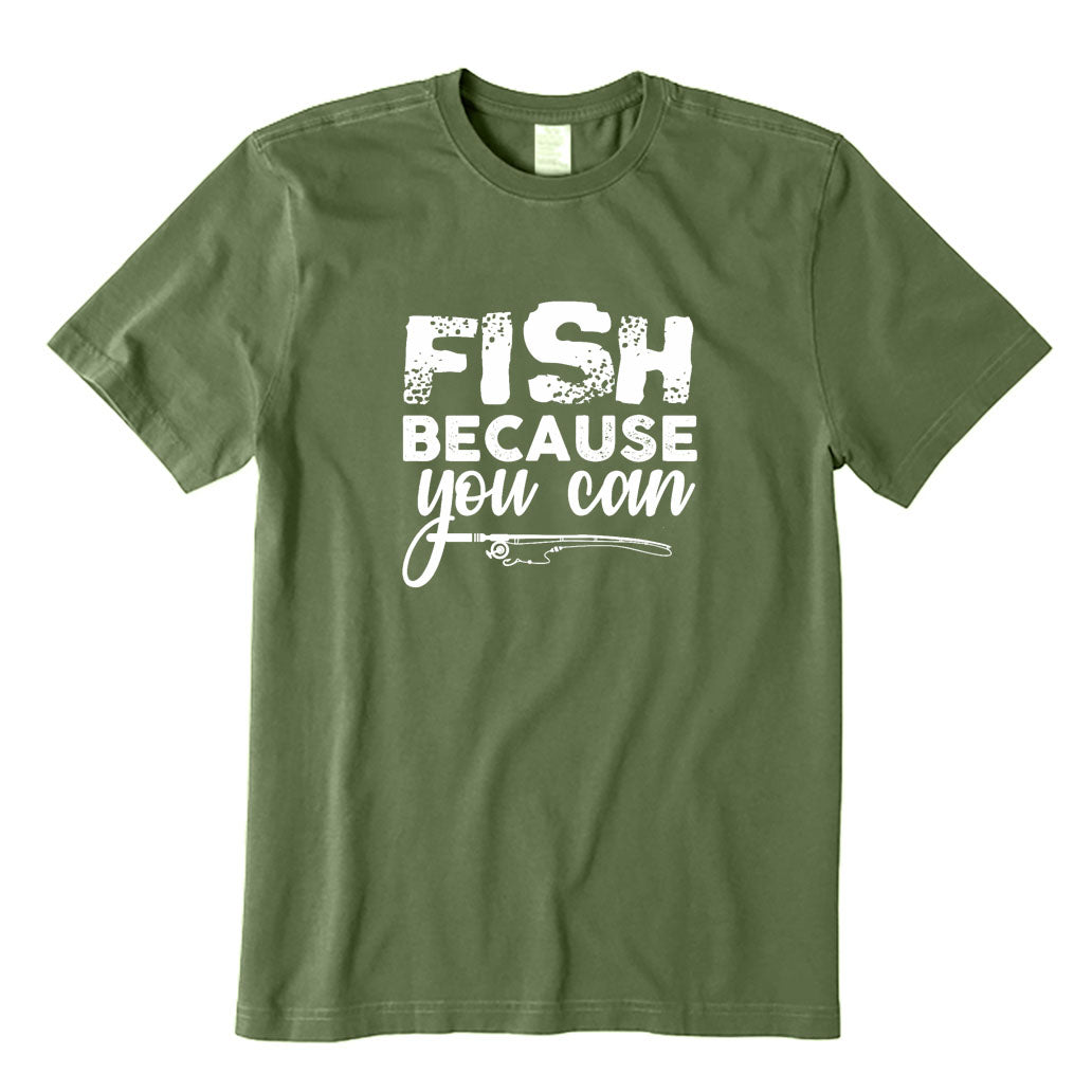 Fish Because You Can T-Shirt