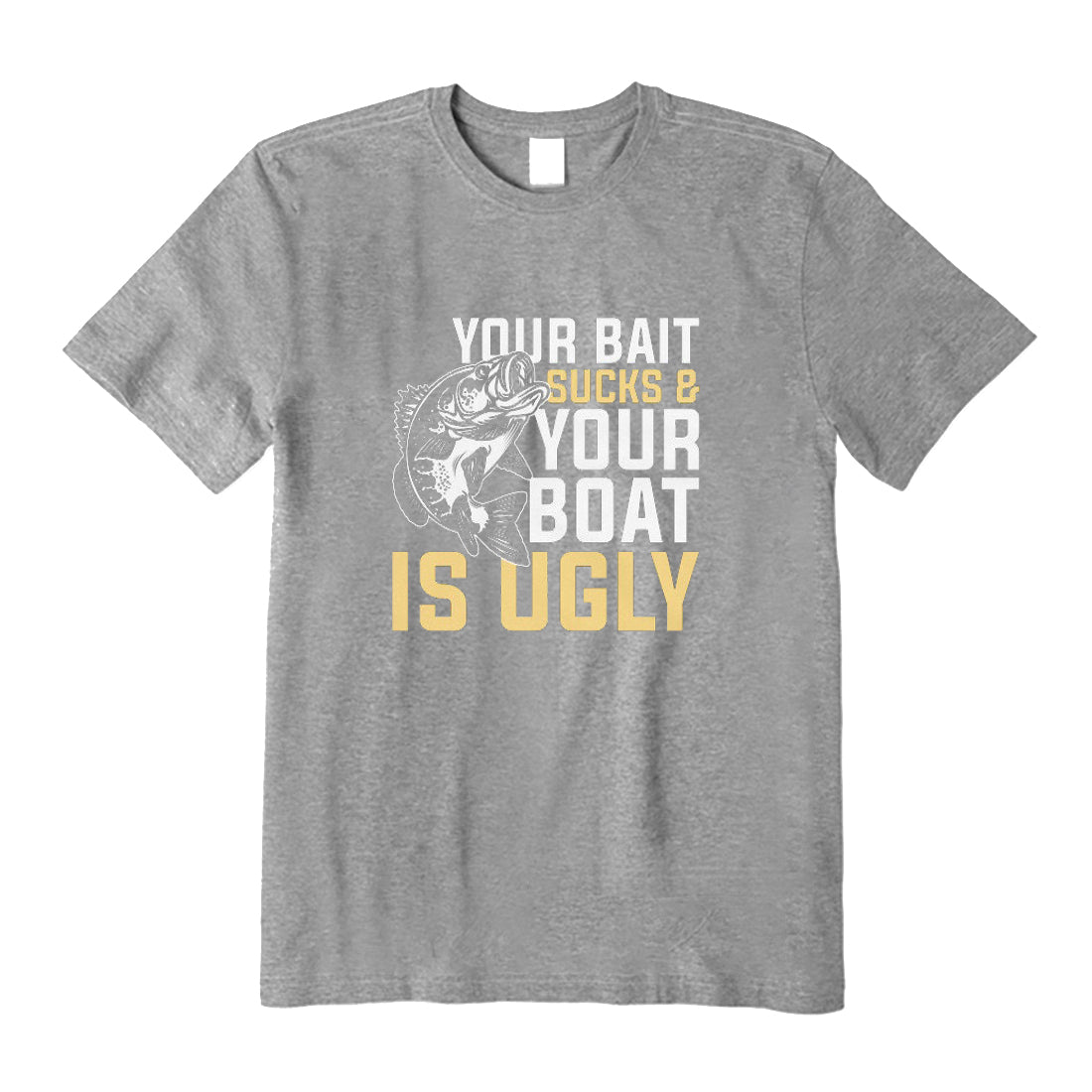 Your Bait Sucks Your Boat Is Ugly T-Shirt