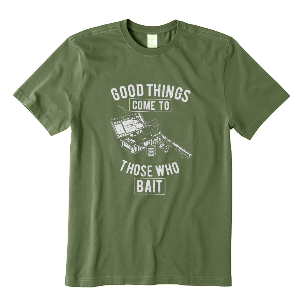 Good Things Come To Those Who Bait T-Shirt