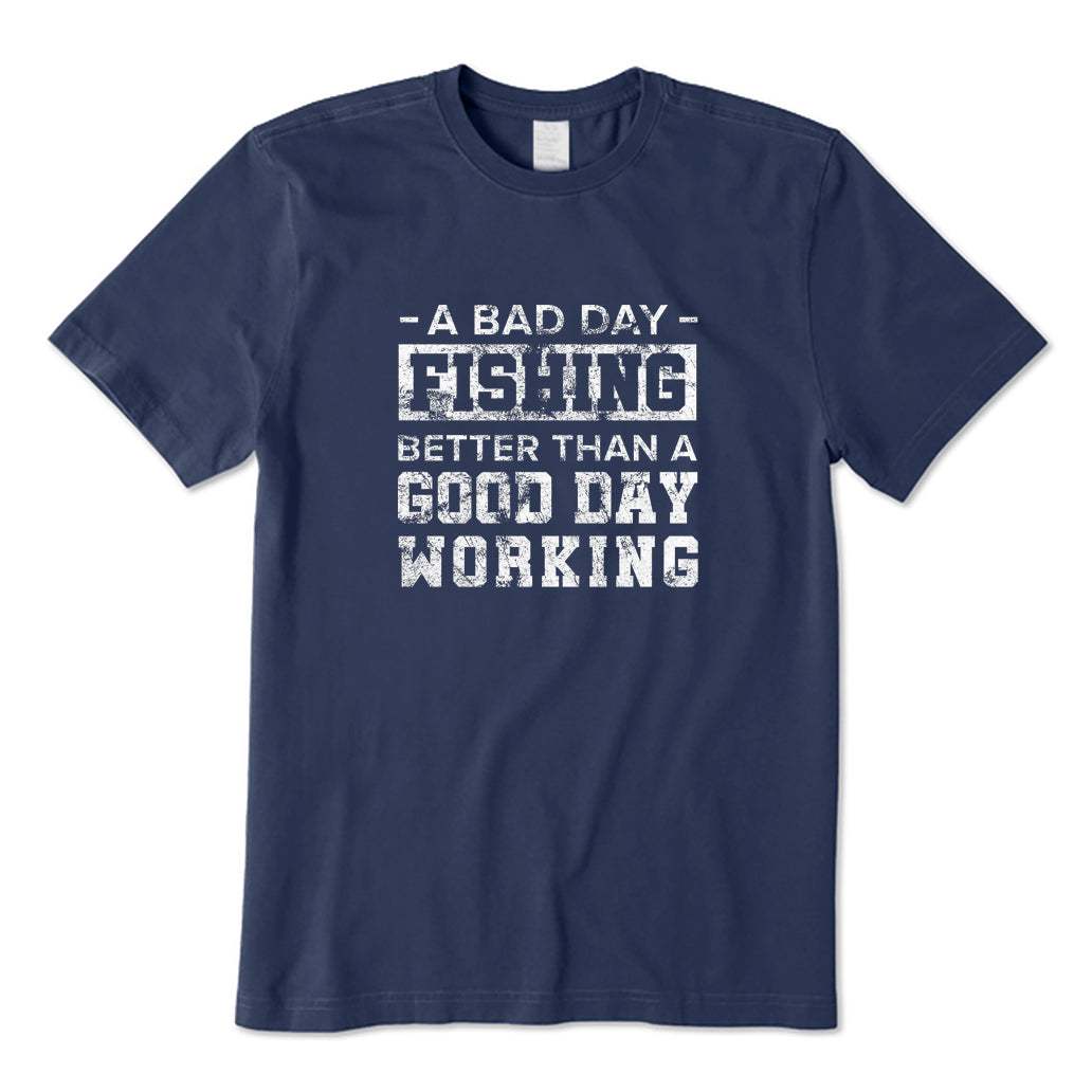 A Bad Day Fishing Good Day Working T-Shirt