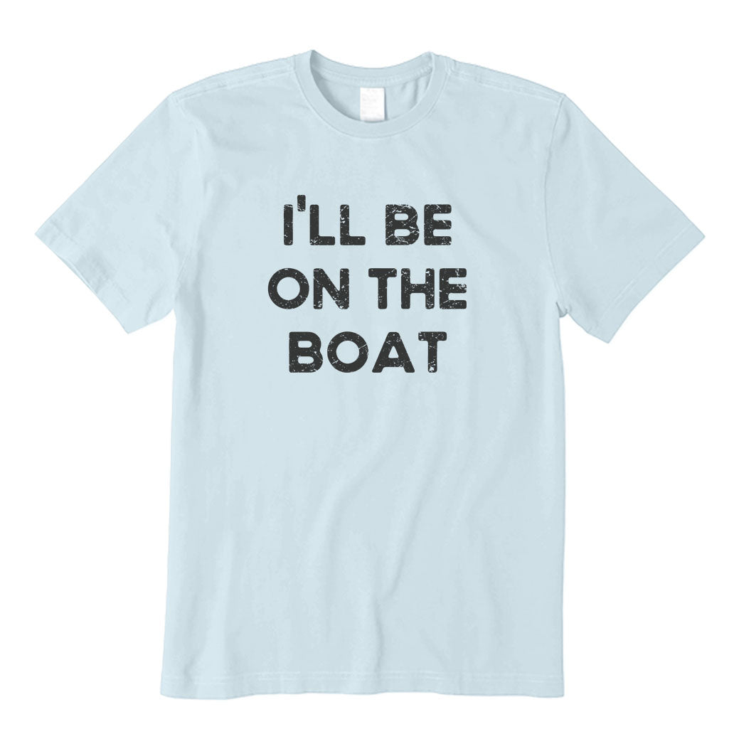 I'll Be on The Boat T-Shirt