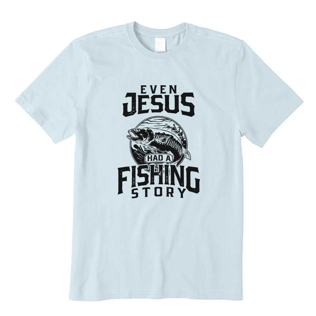 Even Jesus Had A Fishing Story T-Shirt