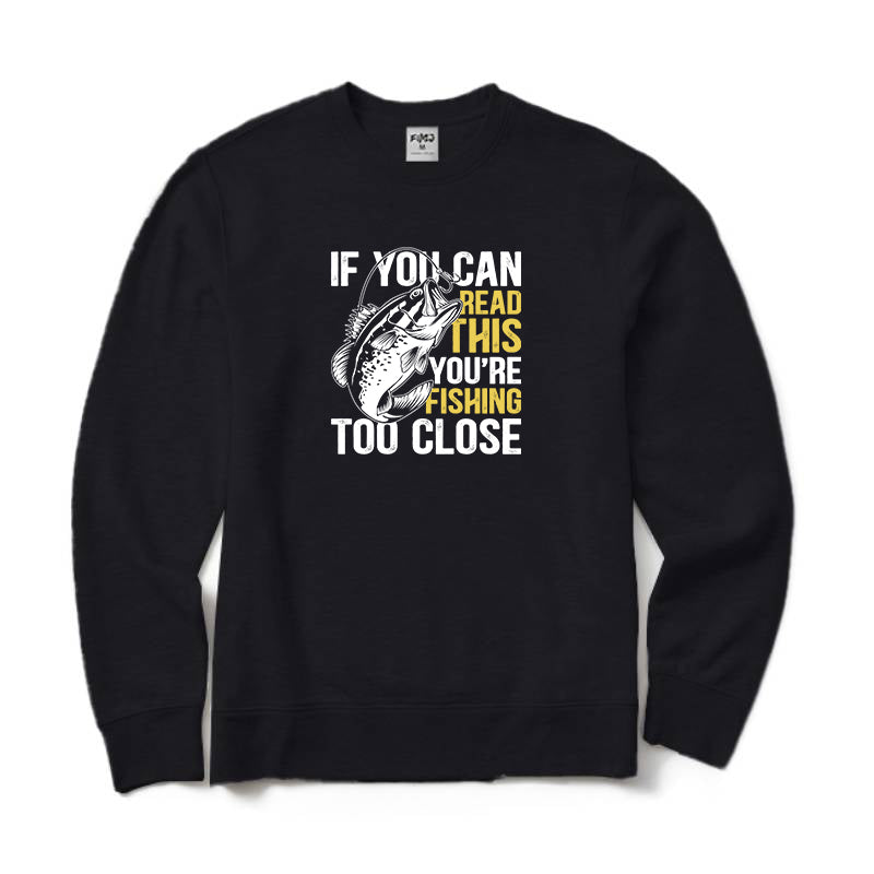 If You Can Read This You're Fishing Too Close Crewneck Sweatshirt