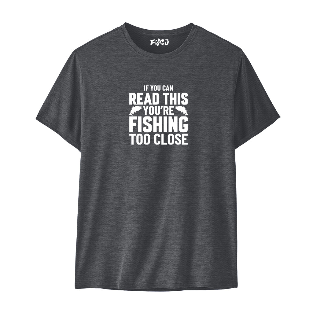 If You Can Read This You're Fishing Too Close Performance T-SHIRT