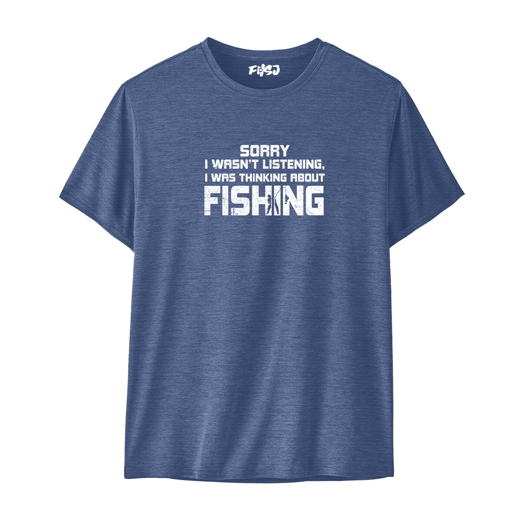 Sorry I Wasn't Listening I Was Thinking about Fishing Performance T-SHIRT