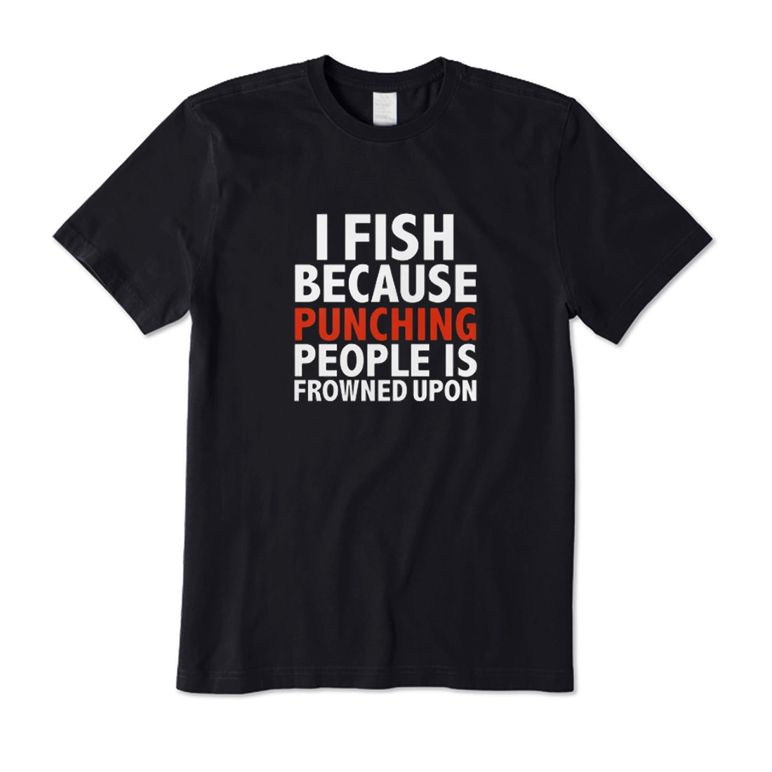 I fish because punching people is frowned upon T-Shirt