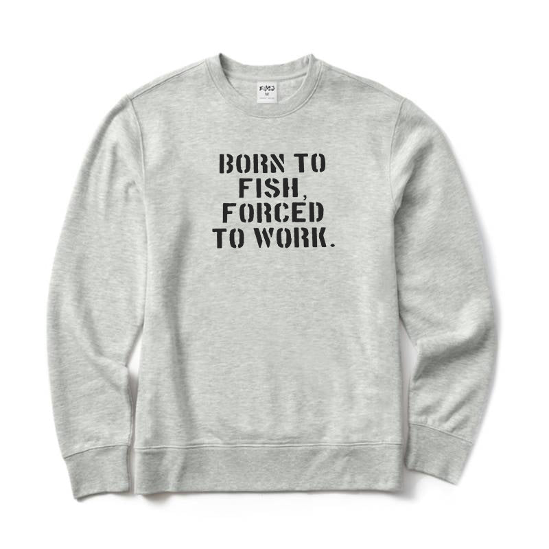 Born To Fish Forced To Work Crewneck Sweatshirt