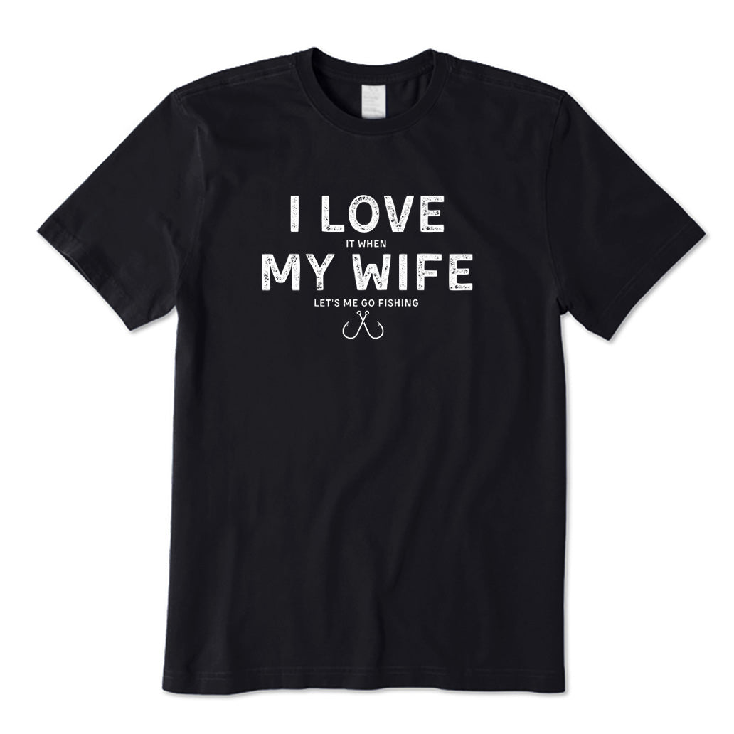 I Like It When My Wife Says I Can Go Fishing T-Shirt