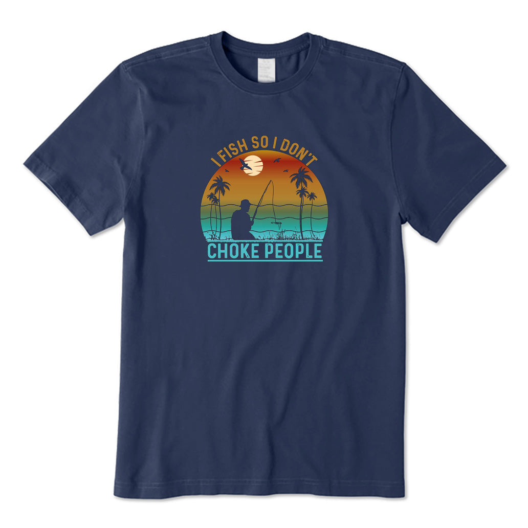 I Fish So I Don't Choke People T-Shirt