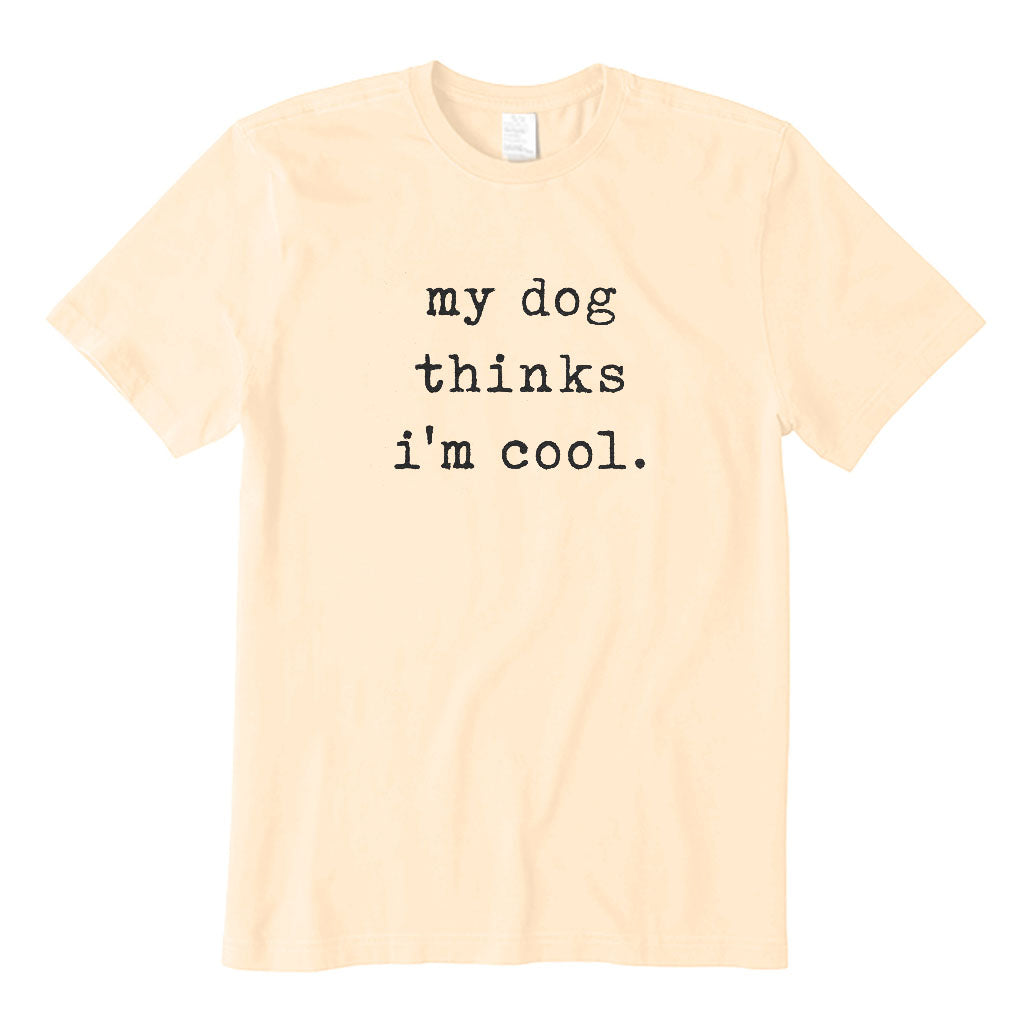 My Dog Thinks I'm Cool T-Shirt