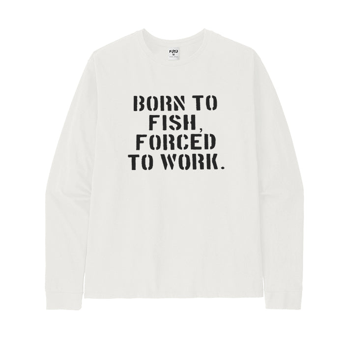 BORN TO FISH FORCED TO WORK Long Sleeve T-Shirt