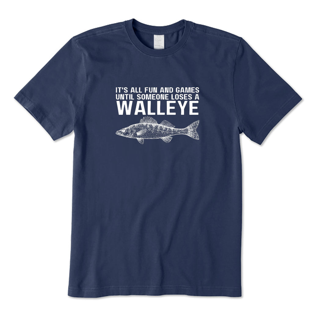 It's All Fun and Games Until Someone Loses A Walleye T-Shirt