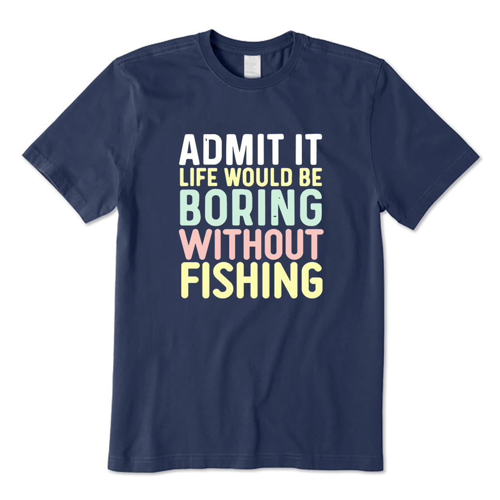 Life Would Be Boring Without Fishing T-Shirt