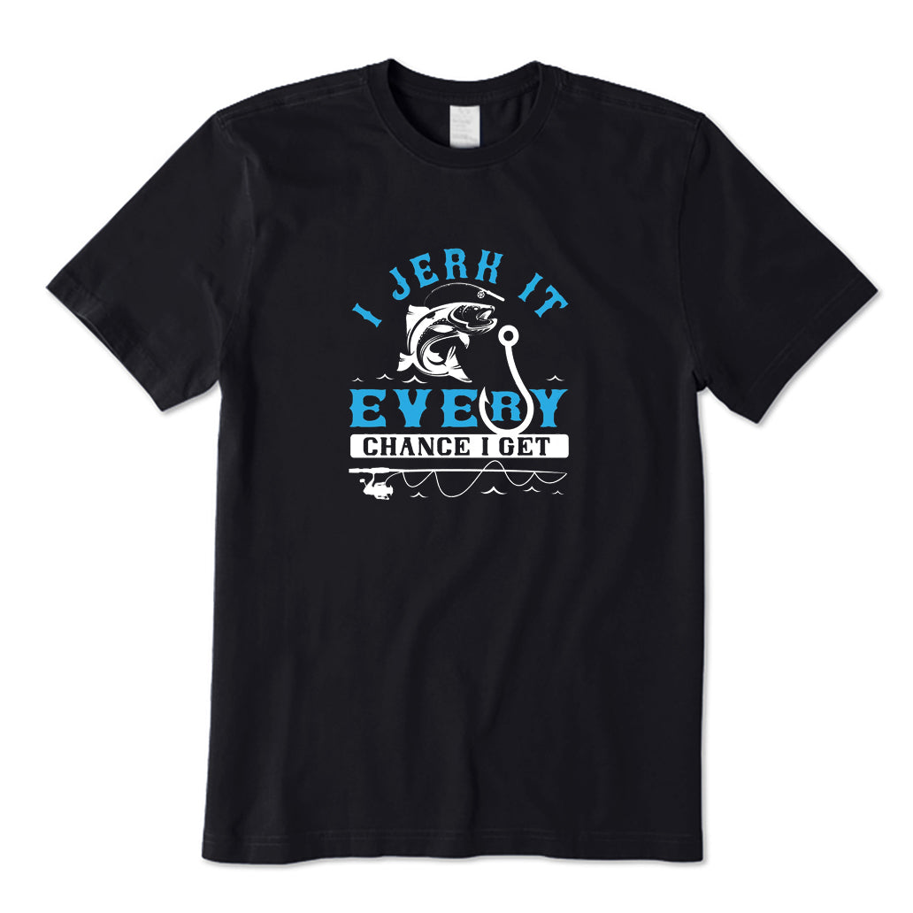 I Jerk It Every Chance I Get T-Shirt