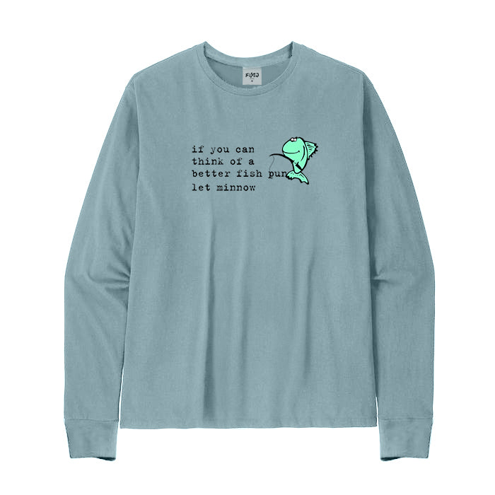 If You Can Think of A Better Fish Pun Let Minnow Long Sleeve T-Shirt