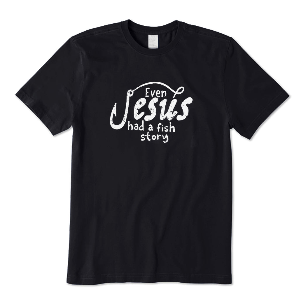 Even Jesus Had A Fish Story T-Shirt