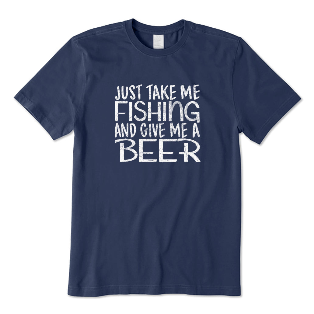 Just Take Me Fishing and Give Me A Beer T-Shirt