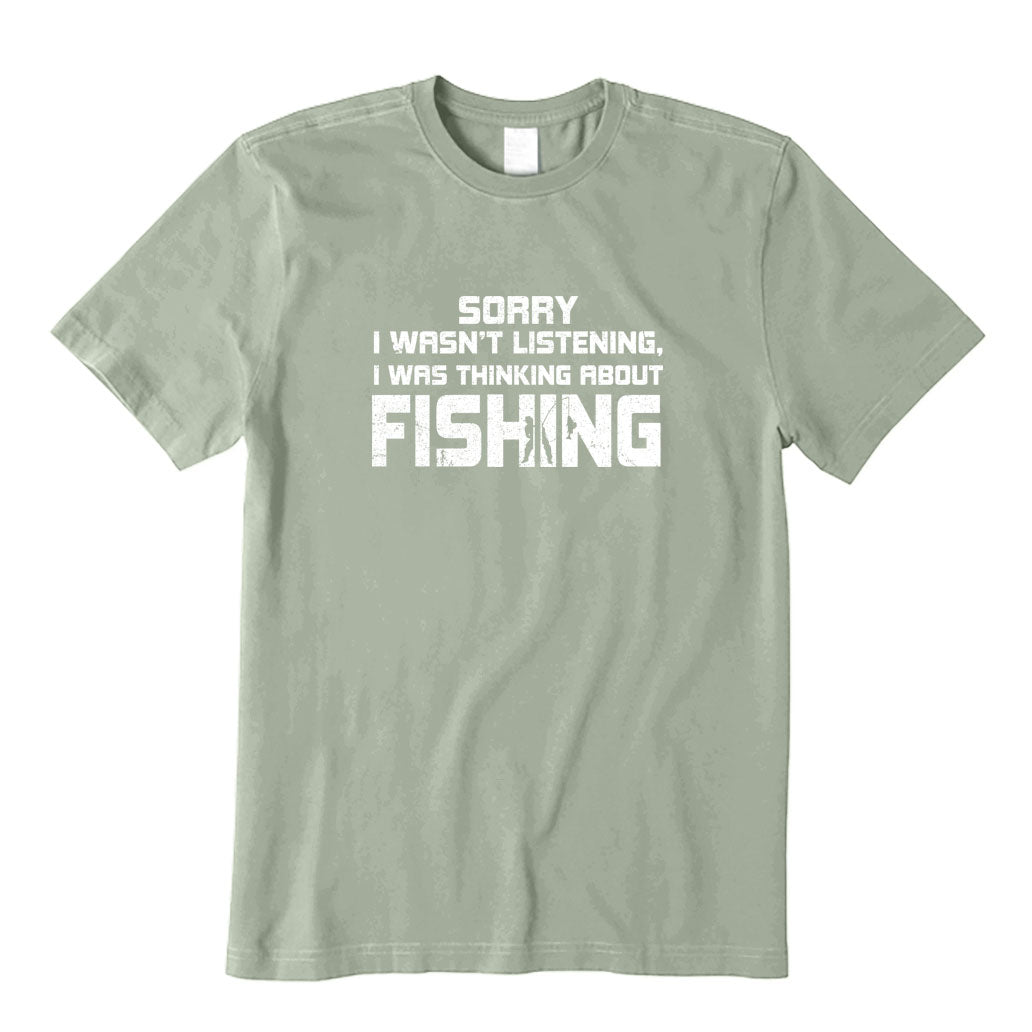 Sorry I Wasn't Listening I Was Thinking about Fishing T-Shirt