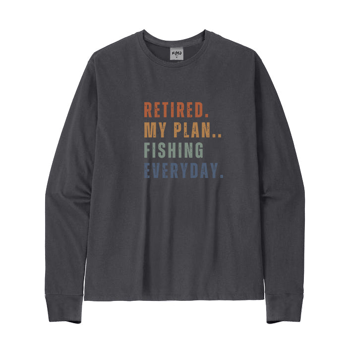 Retired My Plan Fishing Everyday Long Sleeve T-Shirt