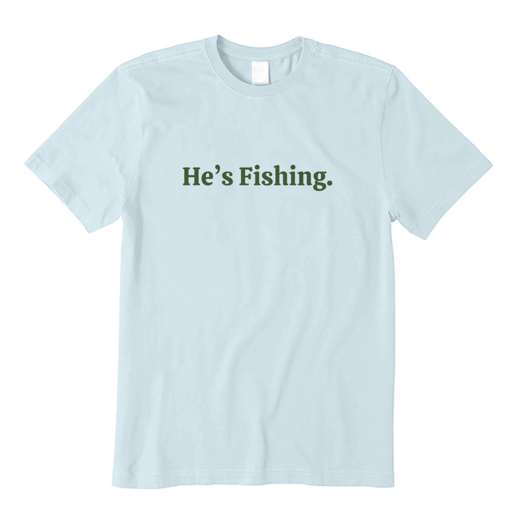 He's Fishing T-Shirt