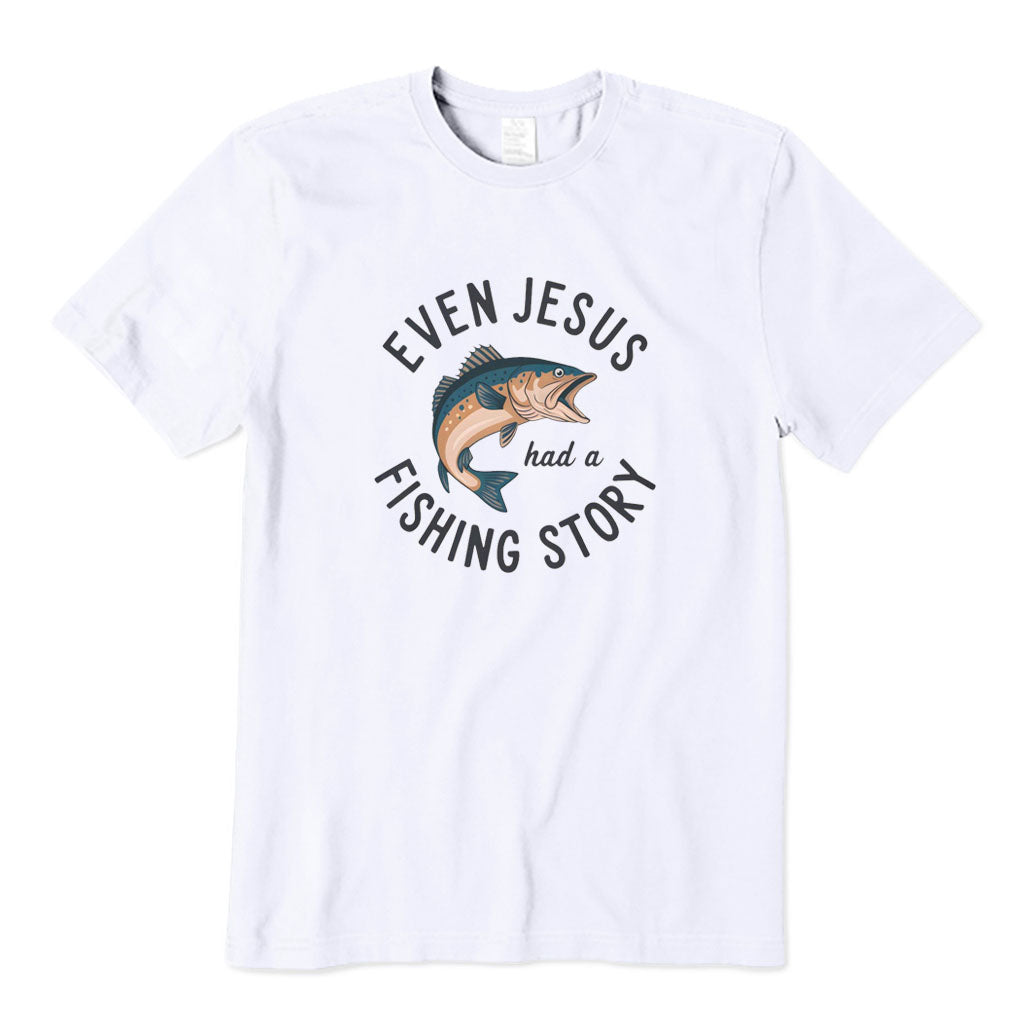 Even Jesus Had A Fishing Story T-Shirt