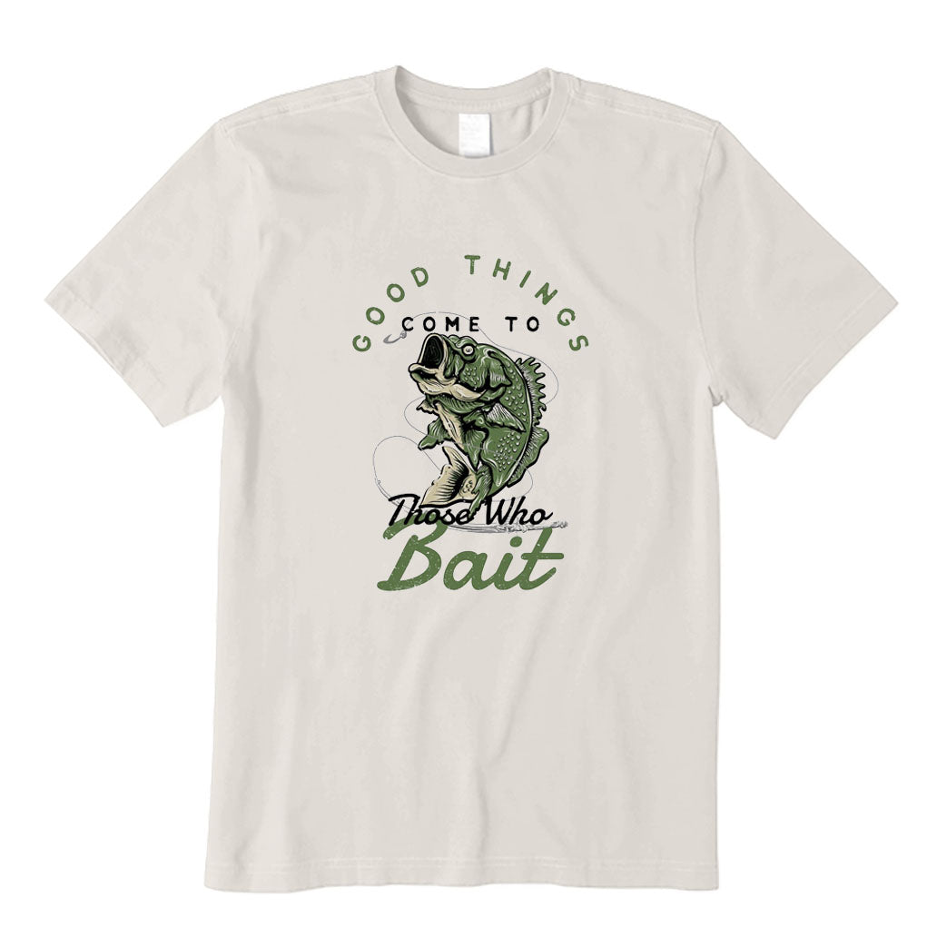 Good Things Come To Those Who Bait T-Shirt